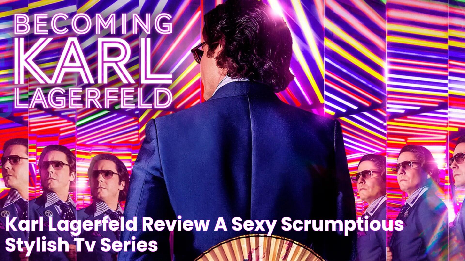 Karl Lagerfeld Review A Sexy, Scrumptious & Stylish TV Series