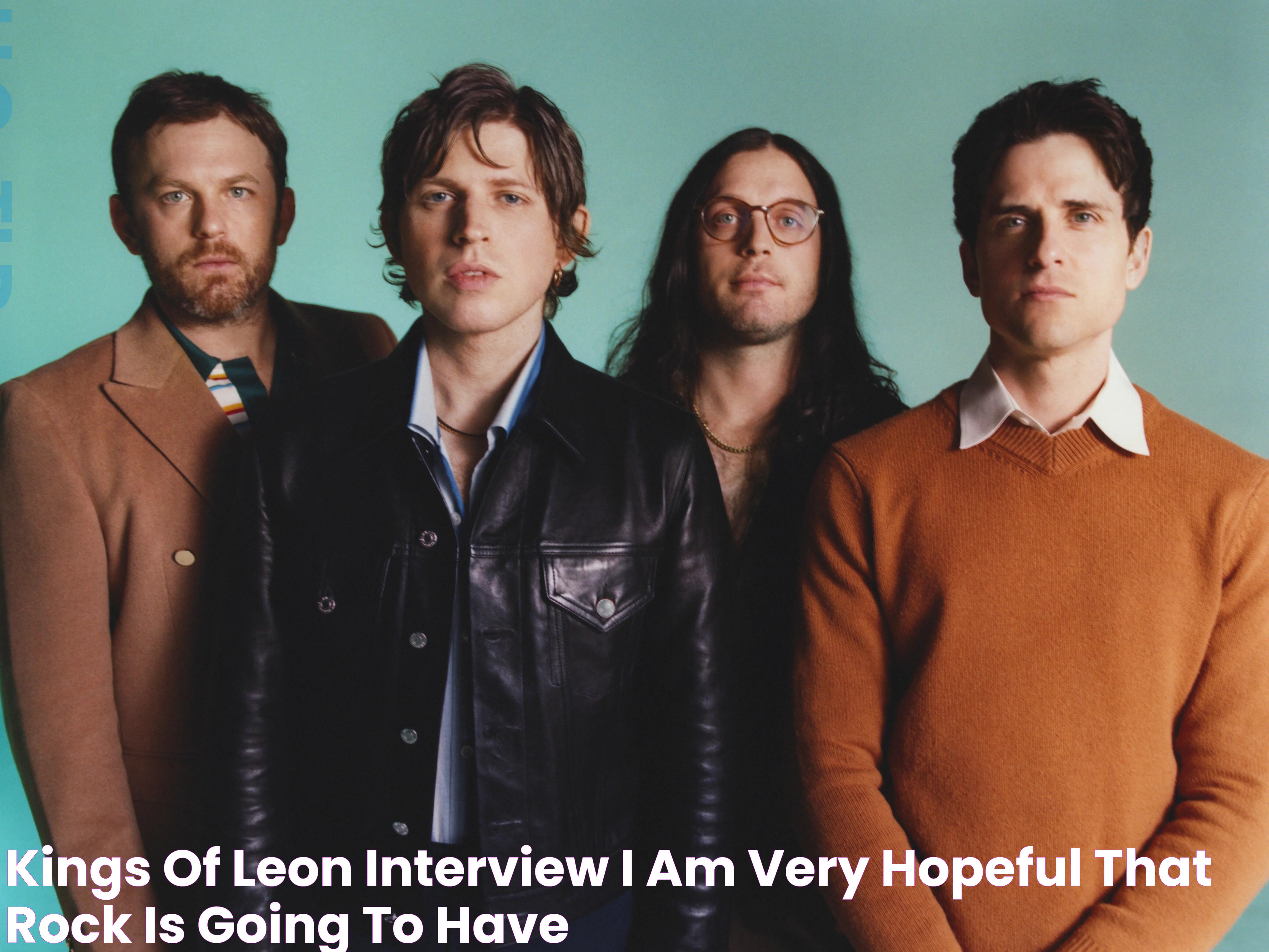 Kings of Leon interview ‘I am very hopeful that rock is going to have