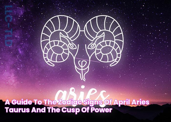 A Guide to the Zodiac Signs of April Aries, Taurus, and The Cusp of Power