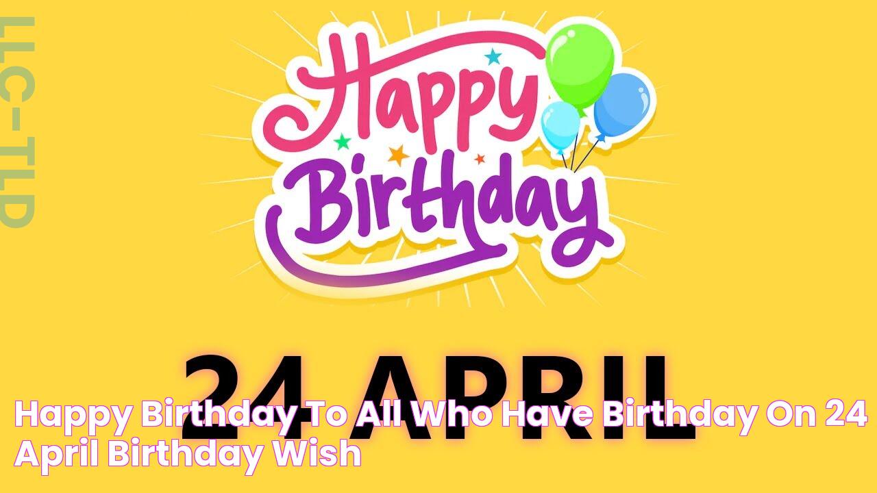 24 April Birthday: Celebrate With Style And Unforgettable Memories