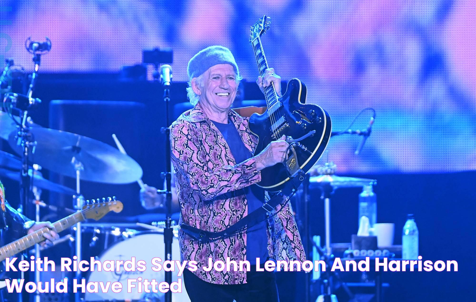 Keith Richards says John Lennon and Harrison would have fitted