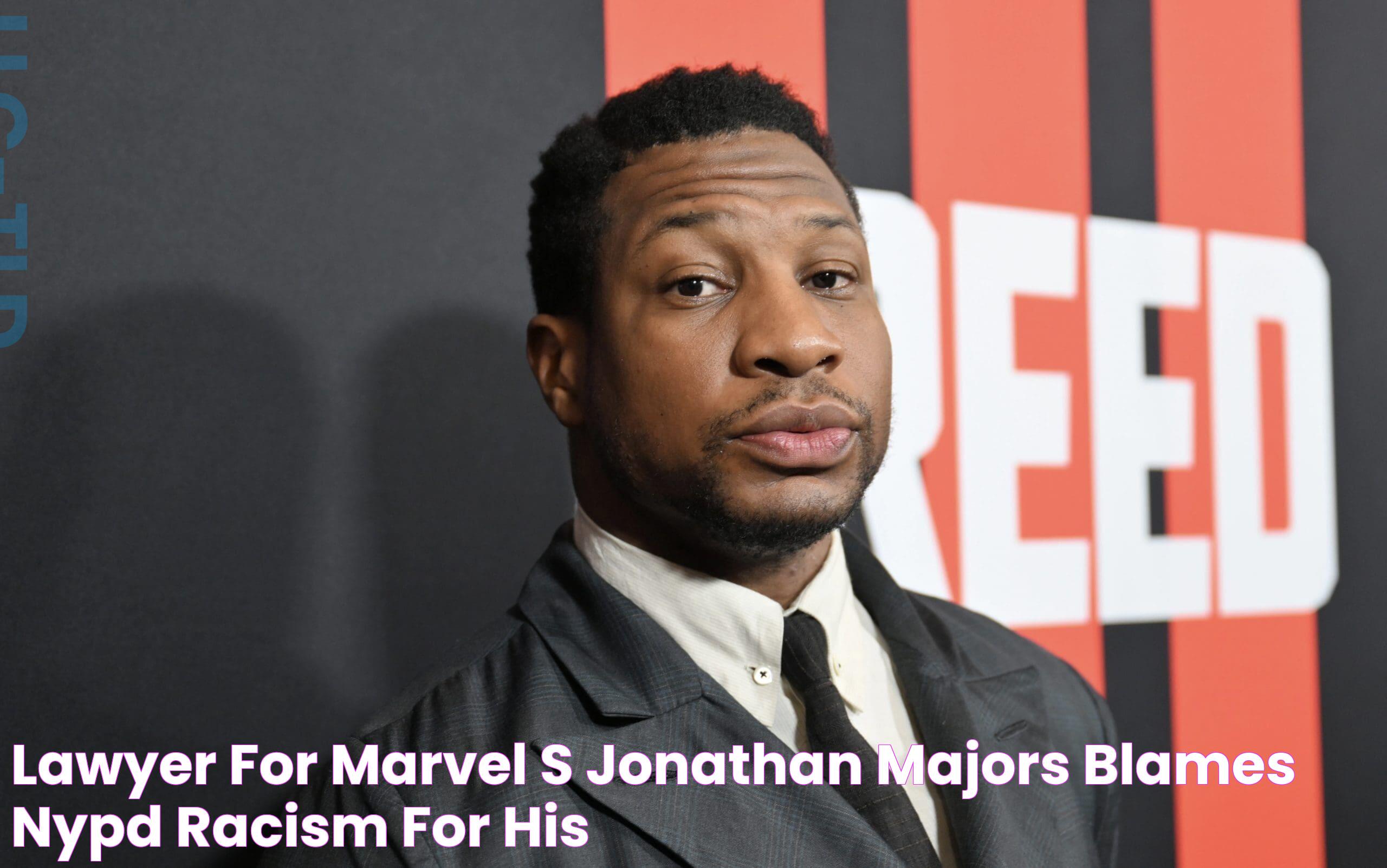 Lawyer for Marvel's Jonathan Majors Blames NYPD 'Racism' for His