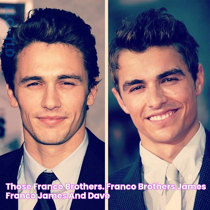 Those Franco brothers. Franco brothers, James franco, James and dave