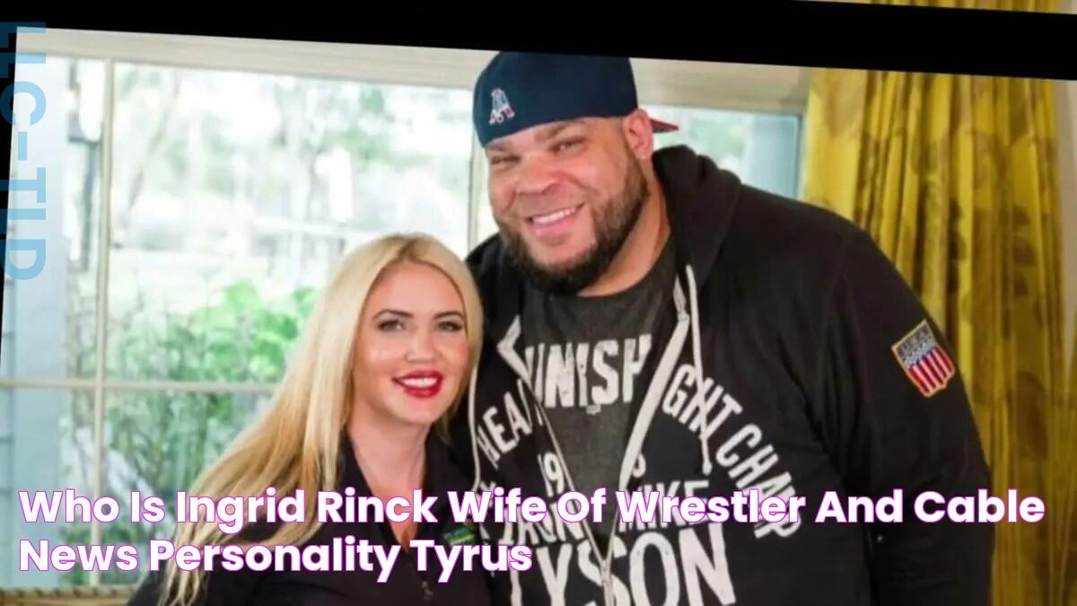 Who Is Ingrid Rinck, Wife of Wrestler and Cable News Personality Tyrus?