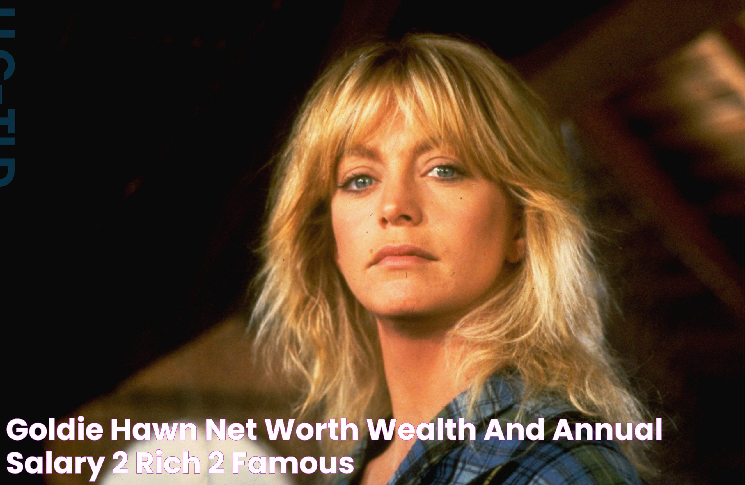 Goldie Hawn Net Worth, Wealth, and Annual Salary 2 Rich 2 Famous