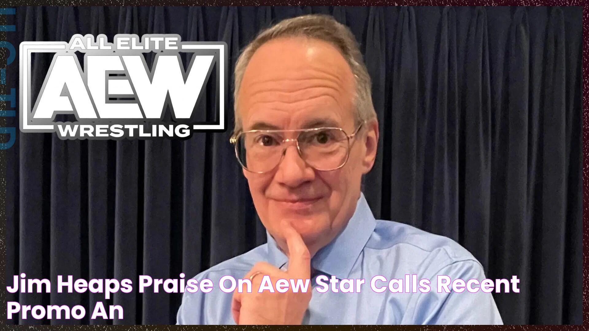 Jim heaps praise on AEW star, calls recent promo "an