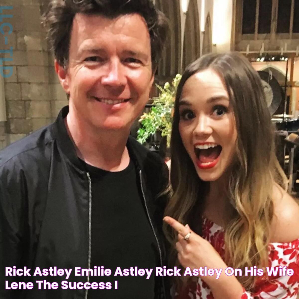 Rick Astley Emilie Astley Rick Astley On His Wife Lene The Success I