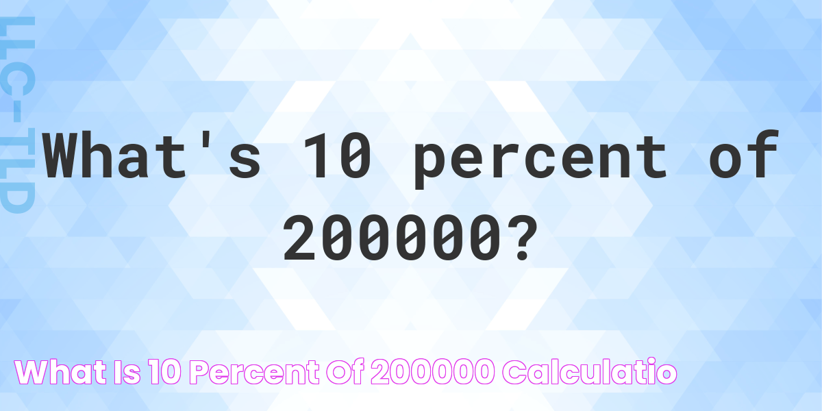 What is 10 percent of 200000? Calculatio