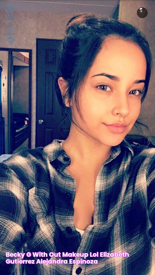 Becky G with out makeup lol Elizabeth Gutierrez, Alejandra Espinoza