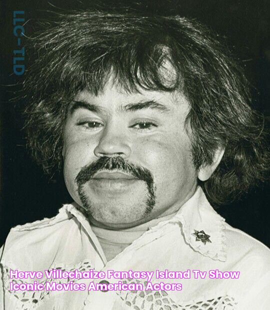 Herve Villechaize Fantasy island tv show, Iconic movies, American actors