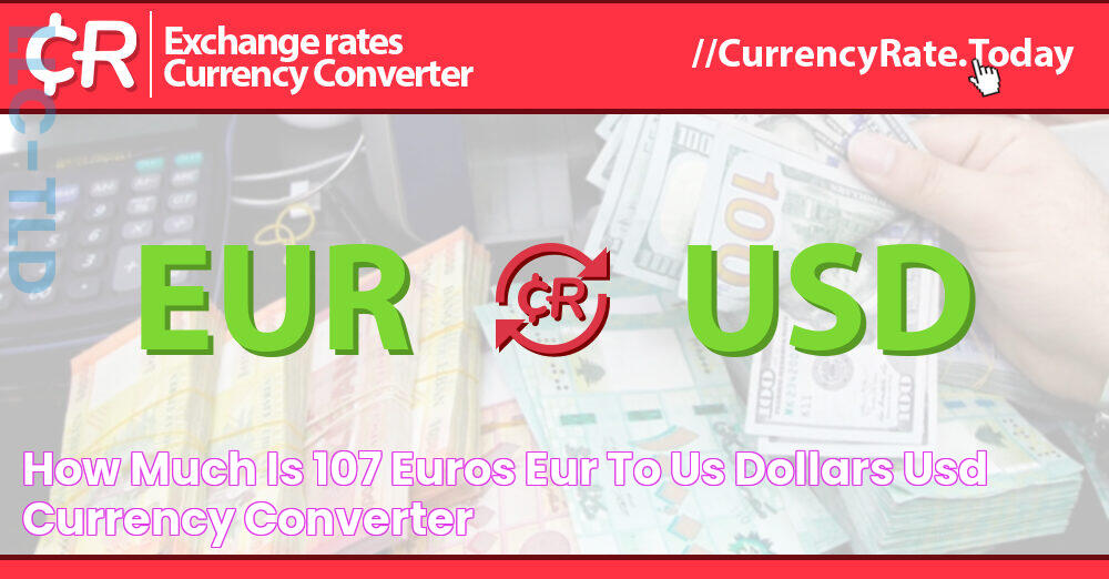 107 Euros To Dollars: Convert Euros To Dollars Fast!