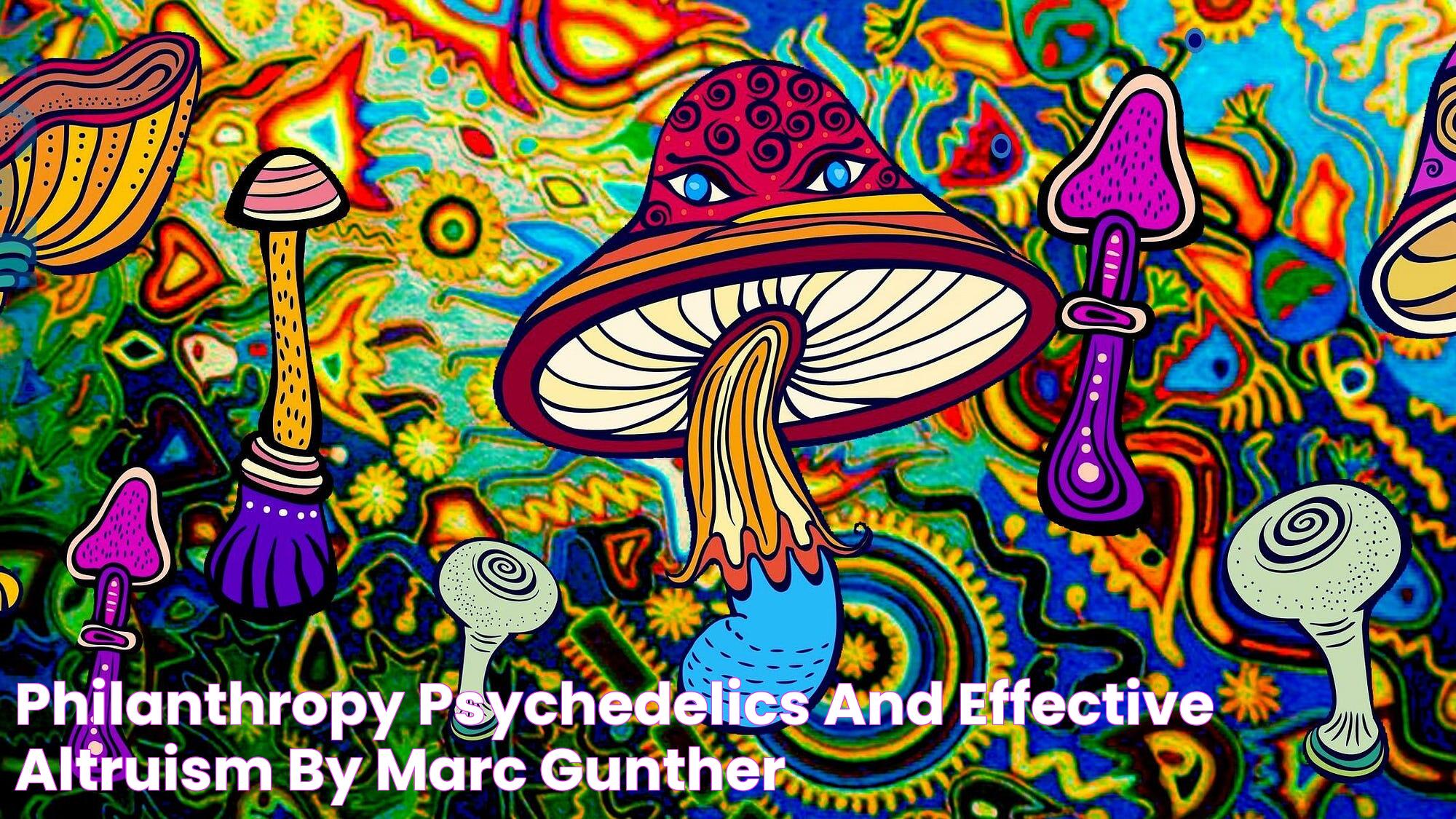 Philanthropy, psychedelics and effective altruism by Marc Gunther