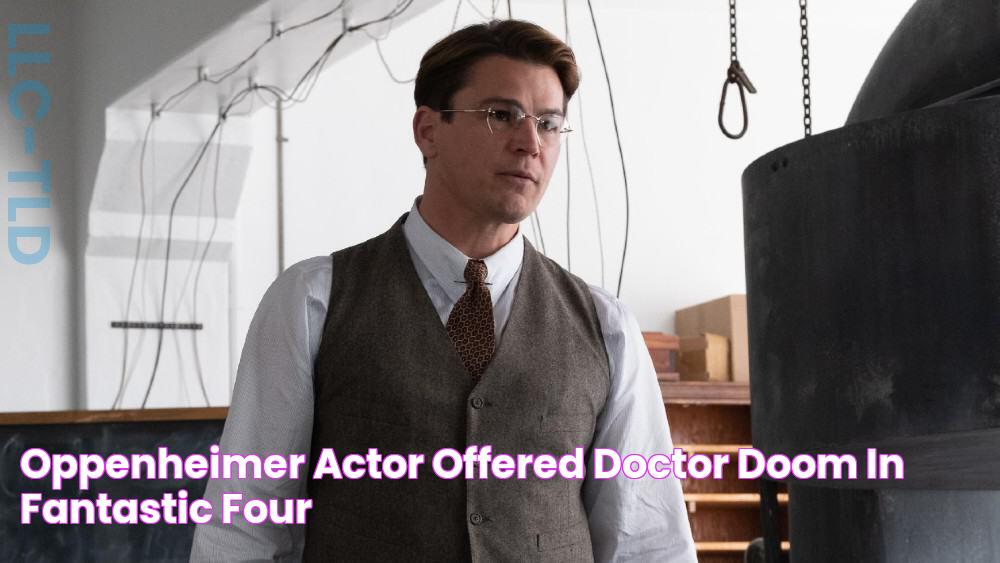 Oppenheimer Actor Offered Doctor Doom In Fantastic Four