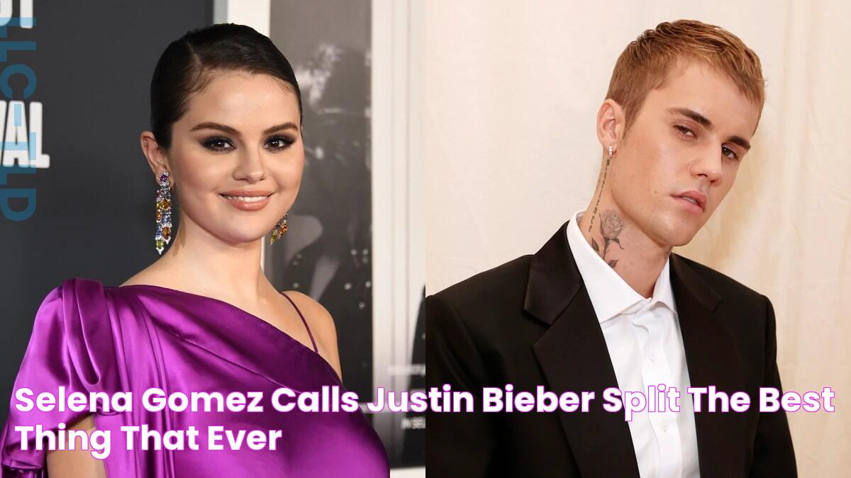 Selena Gomez Calls Justin Bieber Split the ‘Best Thing That Ever