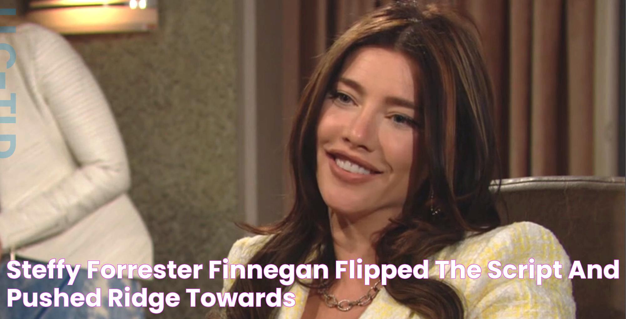 Steffy Forrester Finnegan Flipped The Script And Pushed Ridge Towards