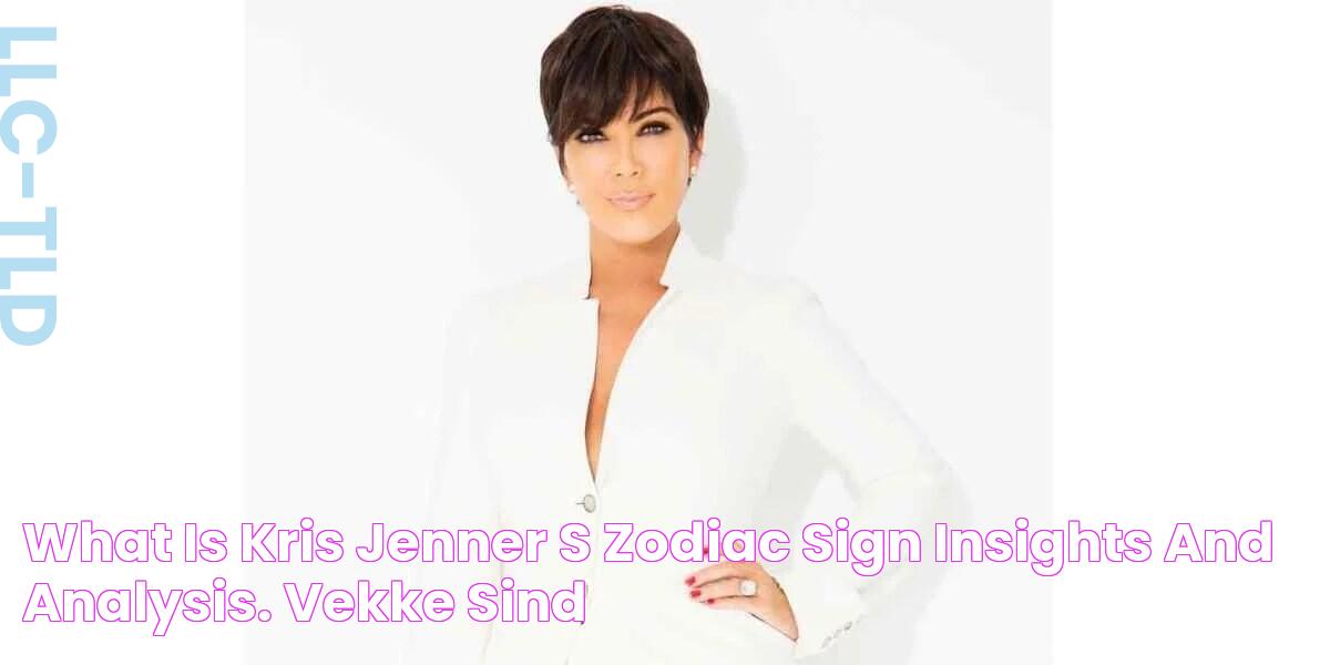 What is Kris Jenner's Zodiac Sign? Insights and Analysis. Vekke Sind