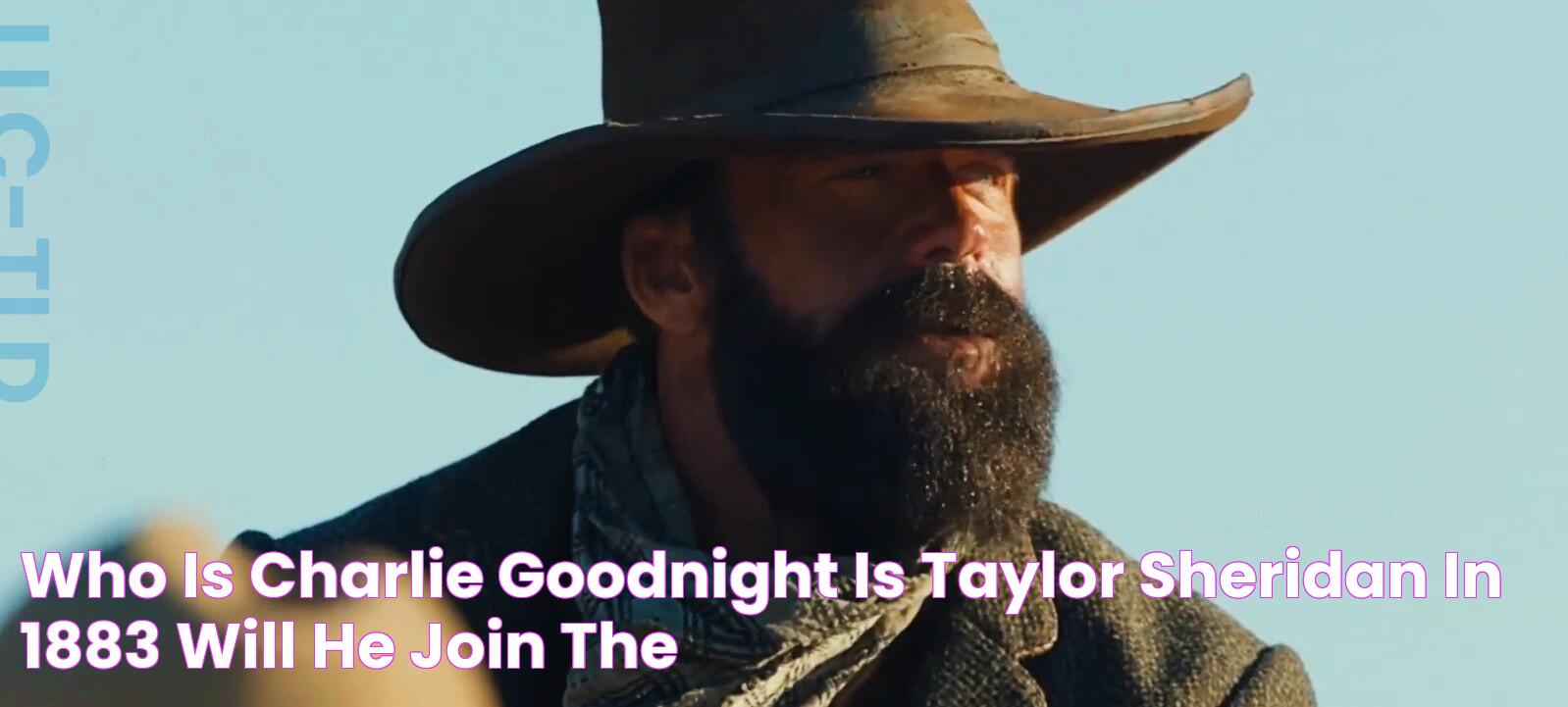 Who Is Charlie Goodnight? Is Taylor Sheridan in 1883? Will He Join the